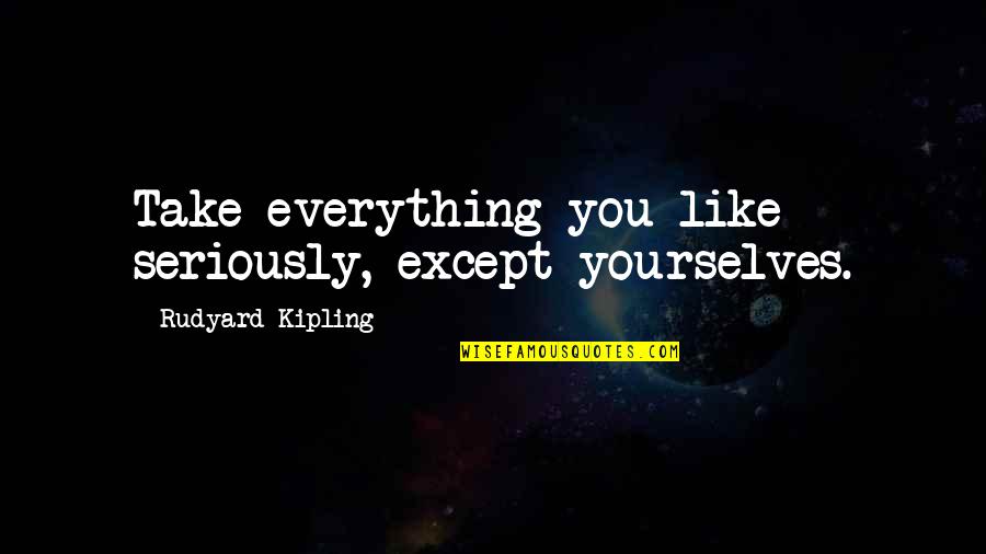 Alexander The Great Aristotle Quotes By Rudyard Kipling: Take everything you like seriously, except yourselves.