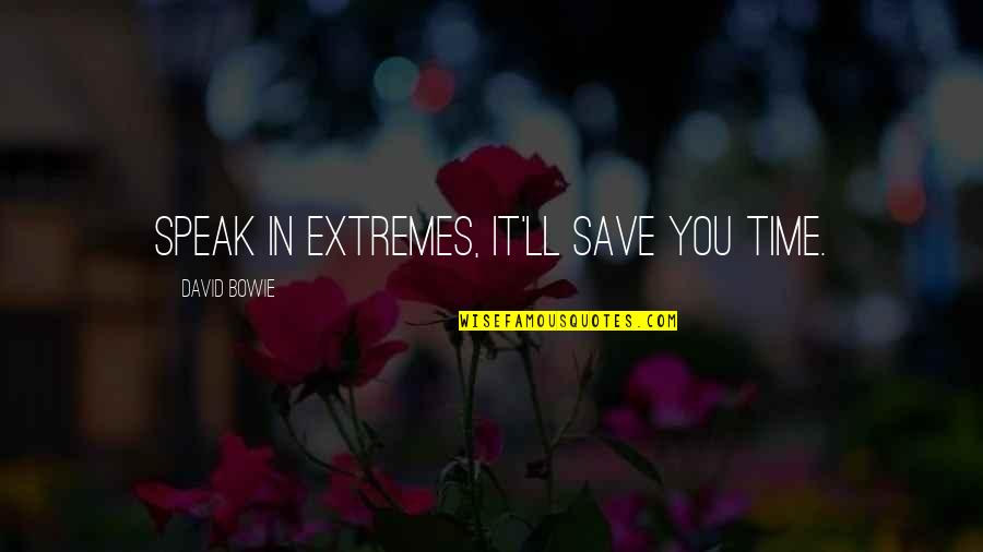Alexander The Great Deathbed Quotes By David Bowie: Speak in extremes, it'll save you time.