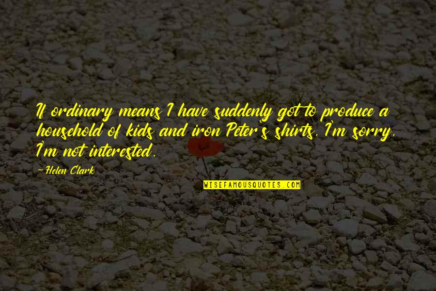 Alexander The Great Deathbed Quotes By Helen Clark: If ordinary means I have suddenly got to