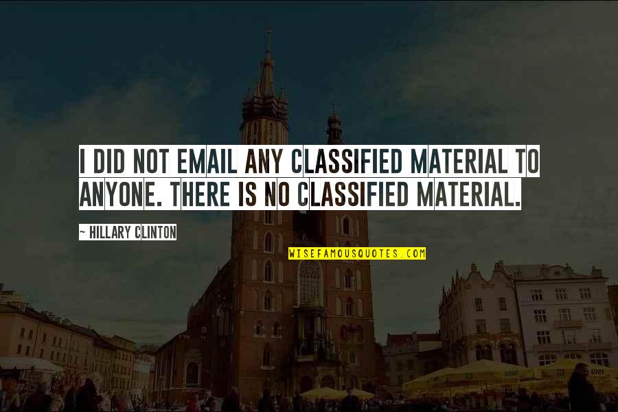 Alexander The Great Deathbed Quotes By Hillary Clinton: I did not email any classified material to