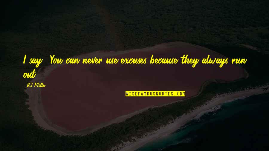 Alexander The Great Famous Quotes By RJ Mitte: I say, 'You can never use excuses because
