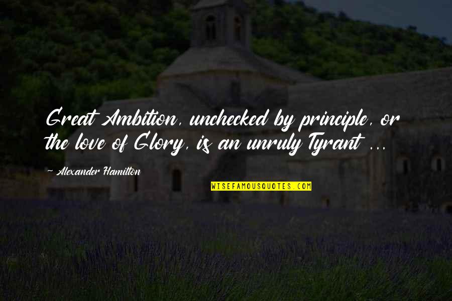 Alexander The Great Great Quotes By Alexander Hamilton: Great Ambition, unchecked by principle, or the love