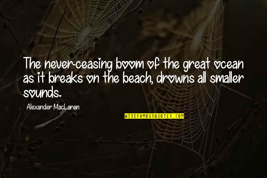 Alexander The Great Great Quotes By Alexander MacLaren: The never-ceasing boom of the great ocean as