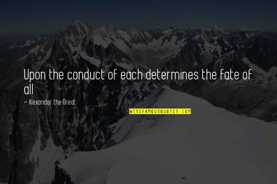 Alexander The Great Great Quotes By Alexander The Great: Upon the conduct of each determines the fate