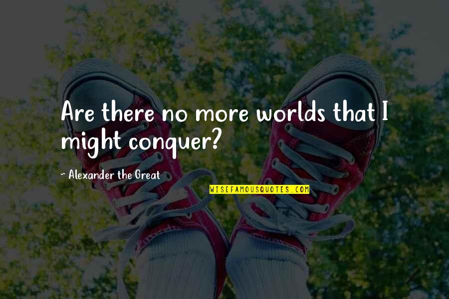 Alexander The Great Great Quotes By Alexander The Great: Are there no more worlds that I might
