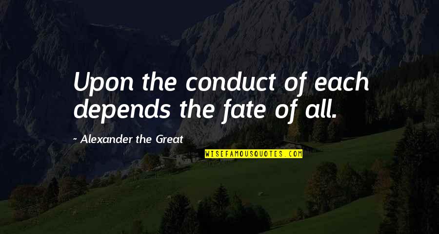 Alexander The Great Great Quotes By Alexander The Great: Upon the conduct of each depends the fate