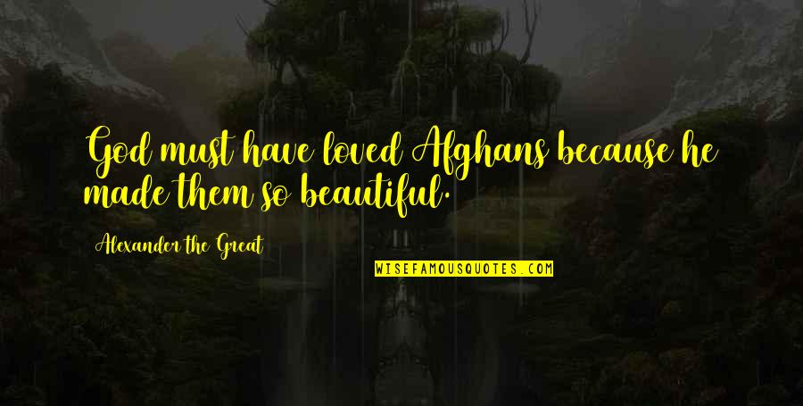 Alexander The Great Great Quotes By Alexander The Great: God must have loved Afghans because he made