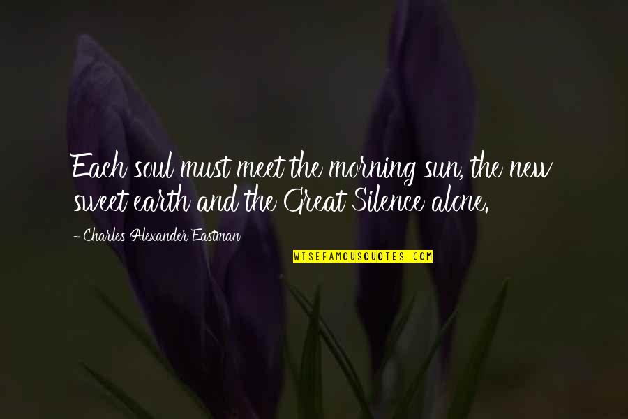 Alexander The Great Great Quotes By Charles Alexander Eastman: Each soul must meet the morning sun, the