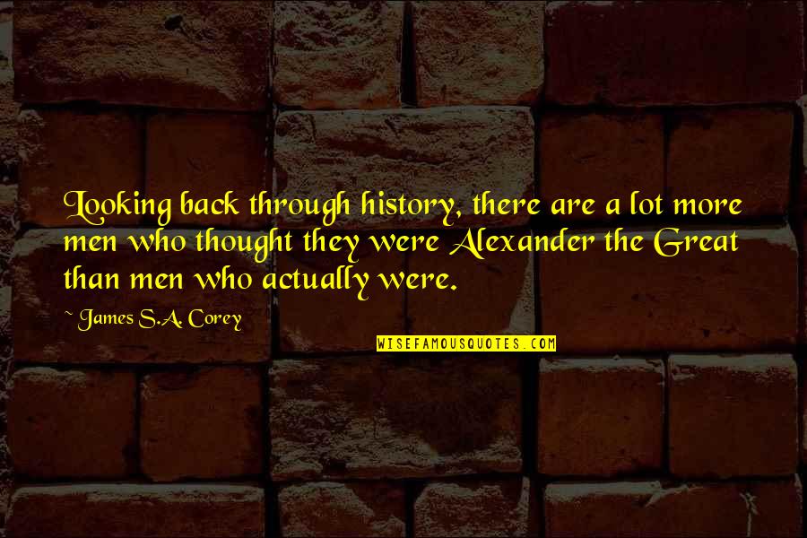 Alexander The Great Great Quotes By James S.A. Corey: Looking back through history, there are a lot