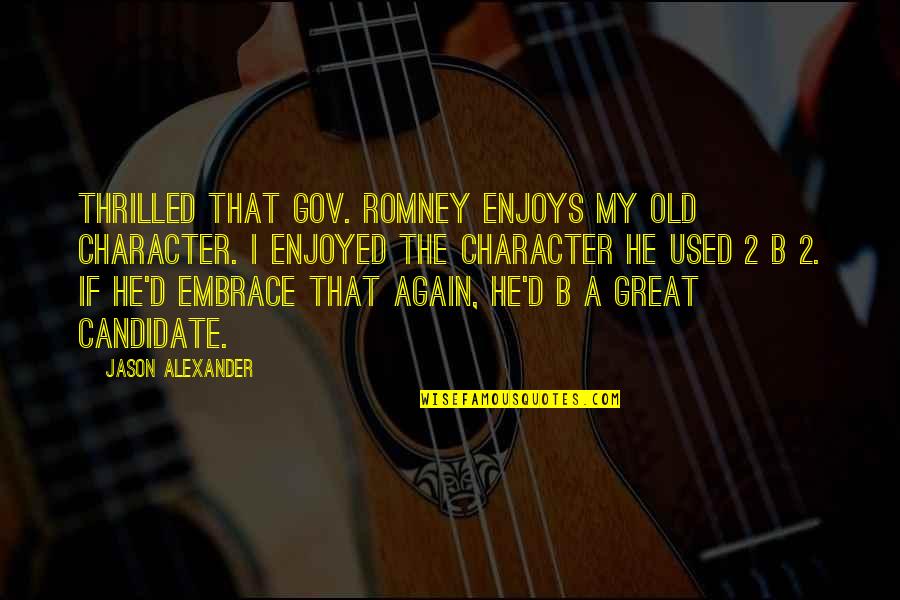 Alexander The Great Great Quotes By Jason Alexander: Thrilled that Gov. Romney enjoys my old character.