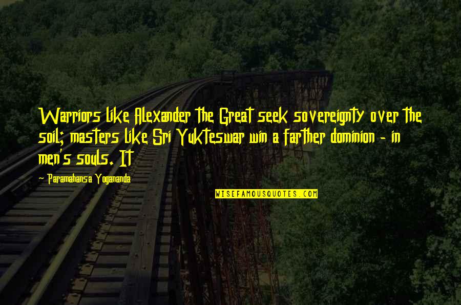 Alexander The Great Great Quotes By Paramahansa Yogananda: Warriors like Alexander the Great seek sovereignty over