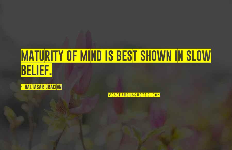 Alexander The Great Lion Sheep Quotes By Baltasar Gracian: Maturity of mind is best shown in slow Alexander The Great Lion Sheep Quotes By Baltasar Gracian: Maturity of mind is best shown in slow