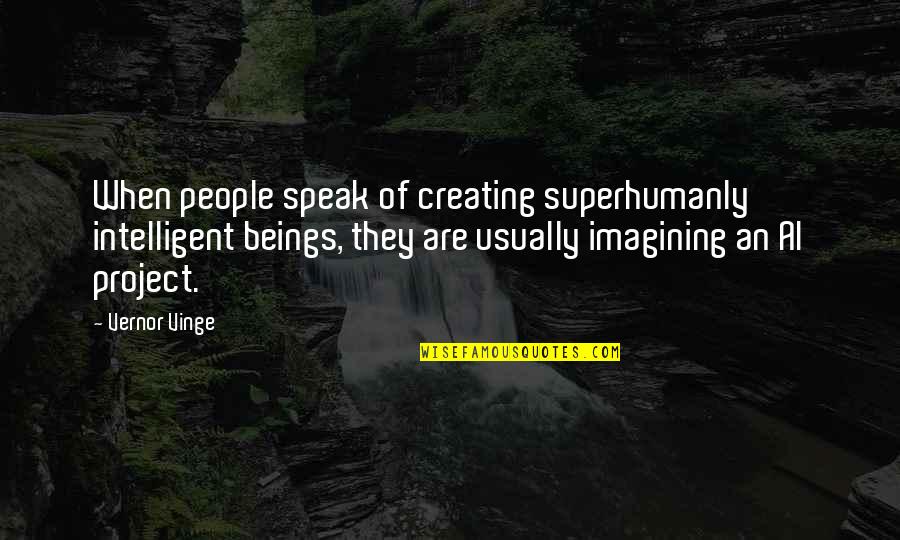 Alexander The Great Love Quotes By Vernor Vinge: When people speak of creating superhumanly intelligent beings,