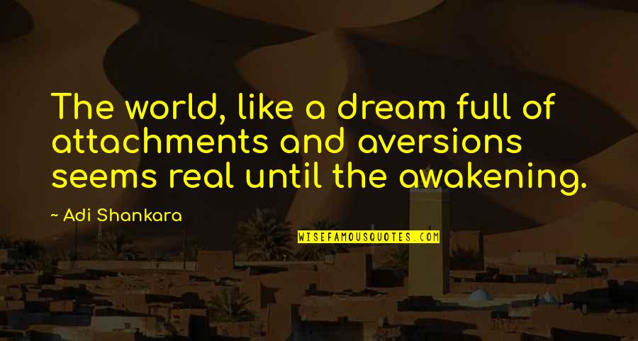 Alexander The Great Macedonia Quotes By Adi Shankara: The world, like a dream full of attachments Alexander The Great Macedonia Quotes By Adi Shankara: The world, like a dream full of attachments