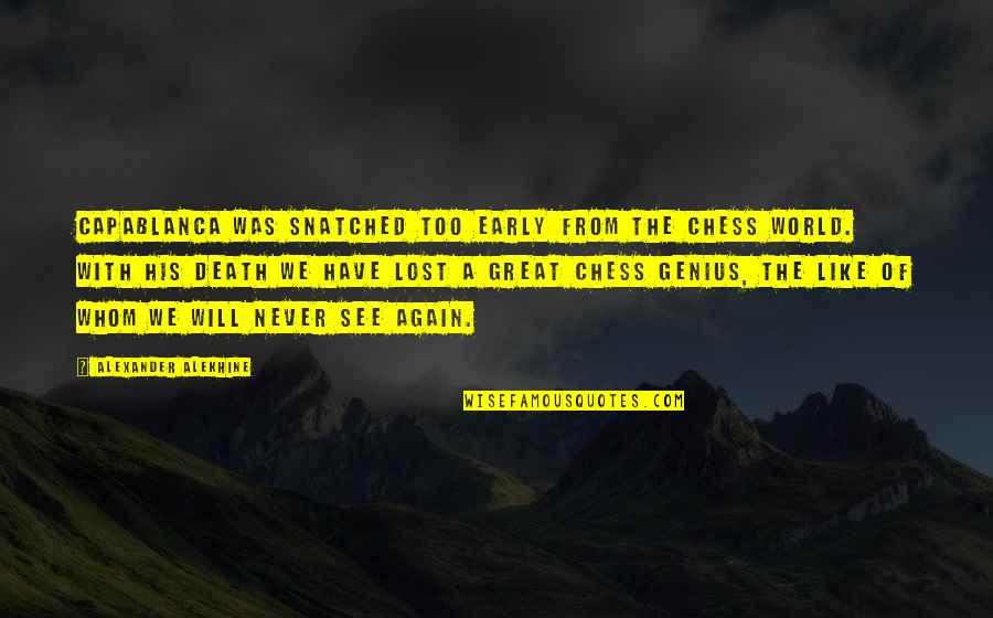 Alexander The Great Quotes By Alexander Alekhine: Capablanca was snatched too early from the chess Alexander The Great Quotes By Alexander Alekhine: Capablanca was snatched too early from the chess