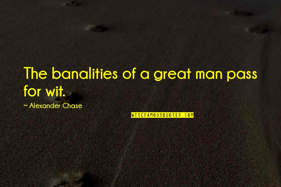 Alexander The Great Quotes By Alexander Chase: The banalities of a great man pass for