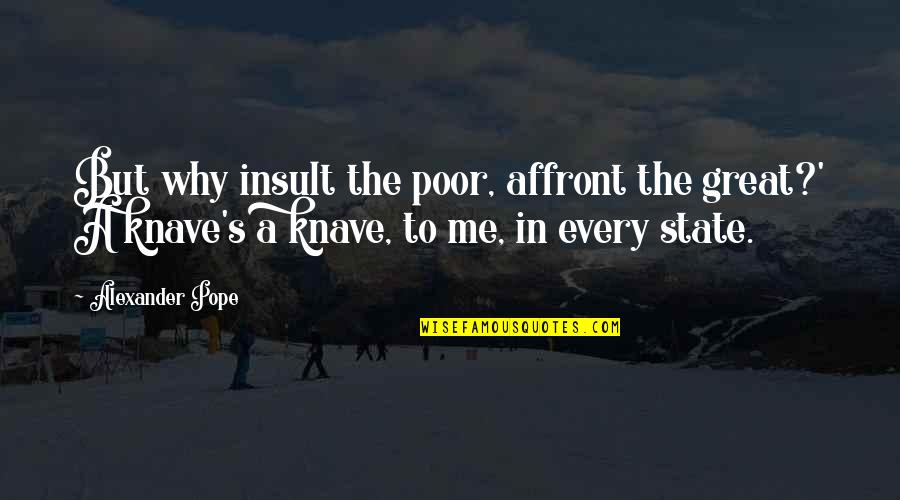 Alexander The Great Quotes By Alexander Pope: But why insult the poor, affront the great?'