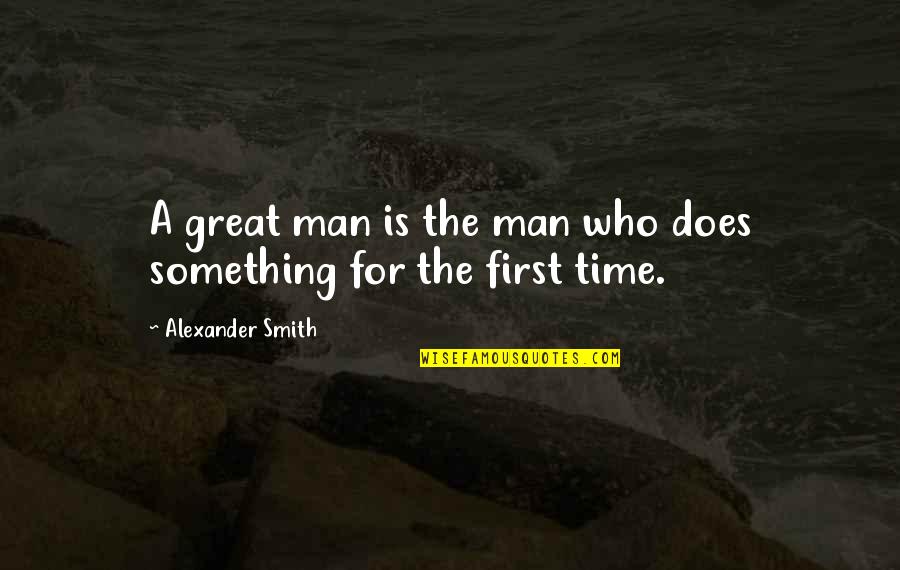 Alexander The Great Quotes By Alexander Smith: A great man is the man who does