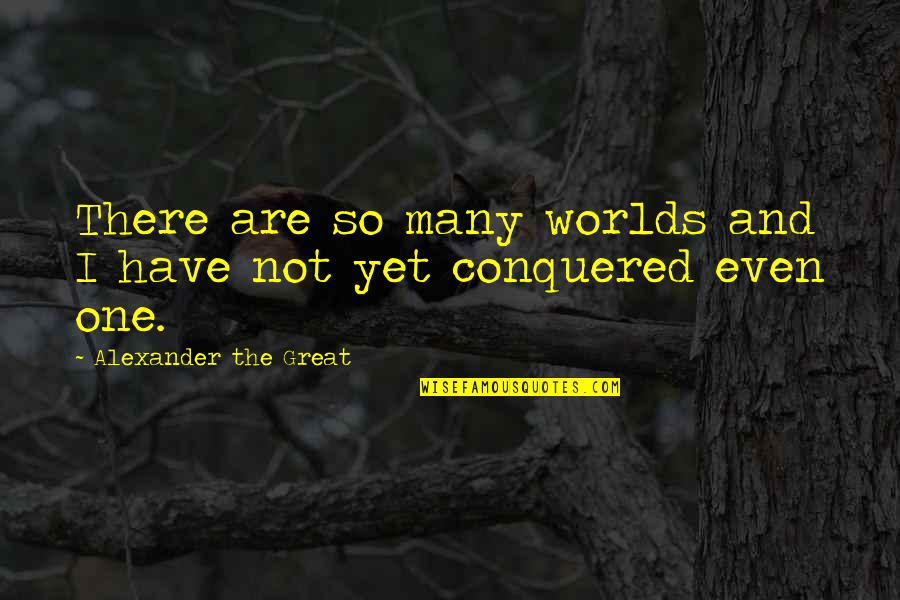 Alexander The Great Quotes By Alexander The Great: There are so many worlds and I have