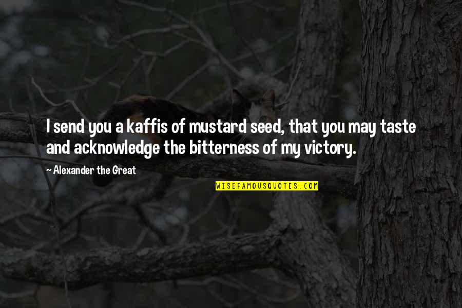 Alexander The Great Quotes By Alexander The Great: I send you a kaffis of mustard seed,