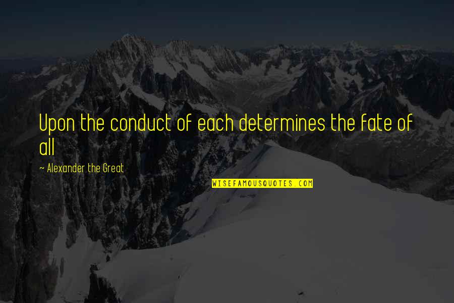 Alexander The Great Quotes By Alexander The Great: Upon the conduct of each determines the fate