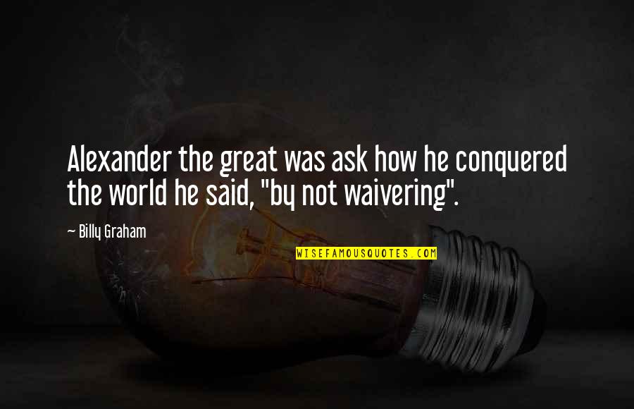 Alexander The Great Quotes By Billy Graham: Alexander the great was ask how he conquered