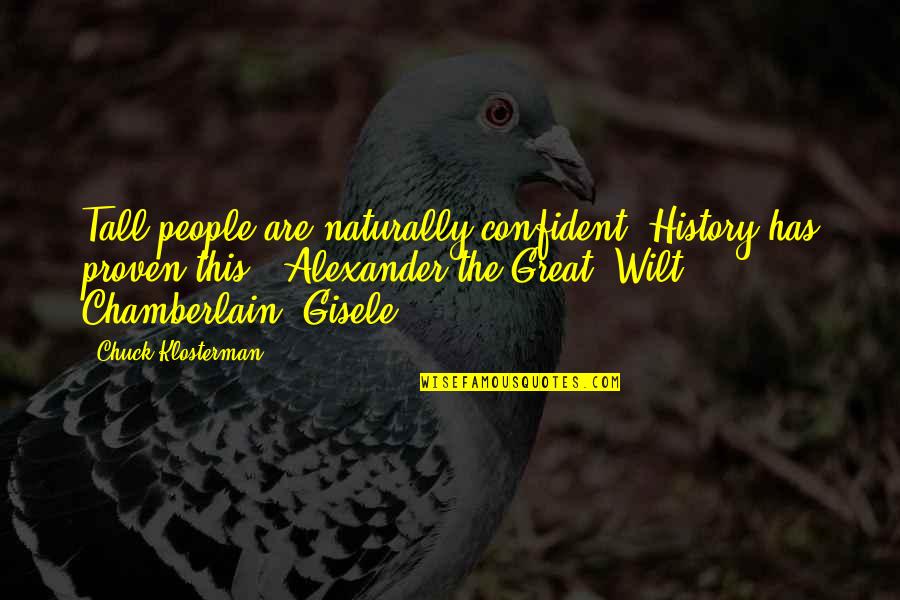 Alexander The Great Quotes By Chuck Klosterman: Tall people are naturally confident. History has proven