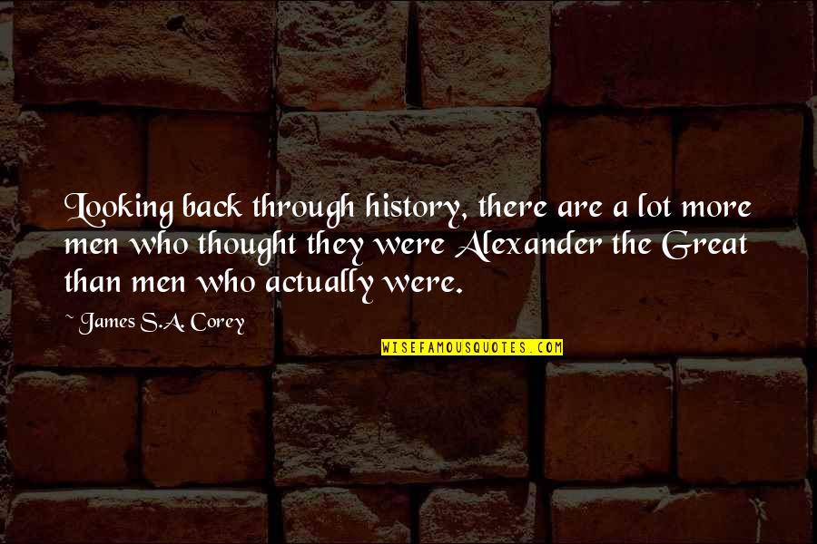 Alexander The Great Quotes By James S.A. Corey: Looking back through history, there are a lot