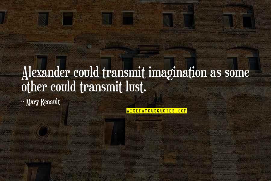 Alexander The Great Quotes By Mary Renault: Alexander could transmit imagination as some other could