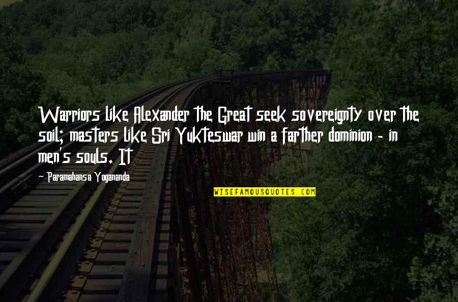 Alexander The Great Quotes By Paramahansa Yogananda: Warriors like Alexander the Great seek sovereignty over