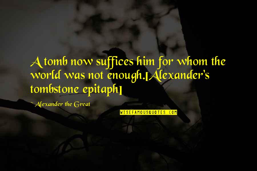 Alexander The Great's Death Quotes By Alexander The Great: A tomb now suffices him for whom the