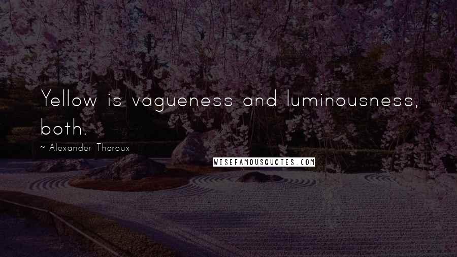 Alexander Theroux quotes: Yellow is vagueness and luminousness, both.