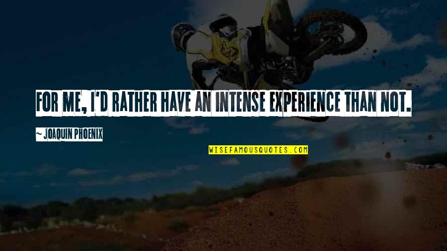 Alexander Tytler Quote Quotes By Joaquin Phoenix: For me, I'd rather have an intense experience Alexander Tytler Quote Quotes By Joaquin Phoenix: For me, I'd rather have an intense experience