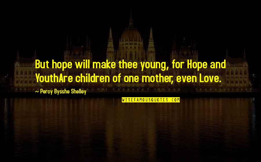 Alexander Tytler Quotes By Percy Bysshe Shelley: But hope will make thee young, for Hope Alexander Tytler Quotes By Percy Bysshe Shelley: But hope will make thee young, for Hope