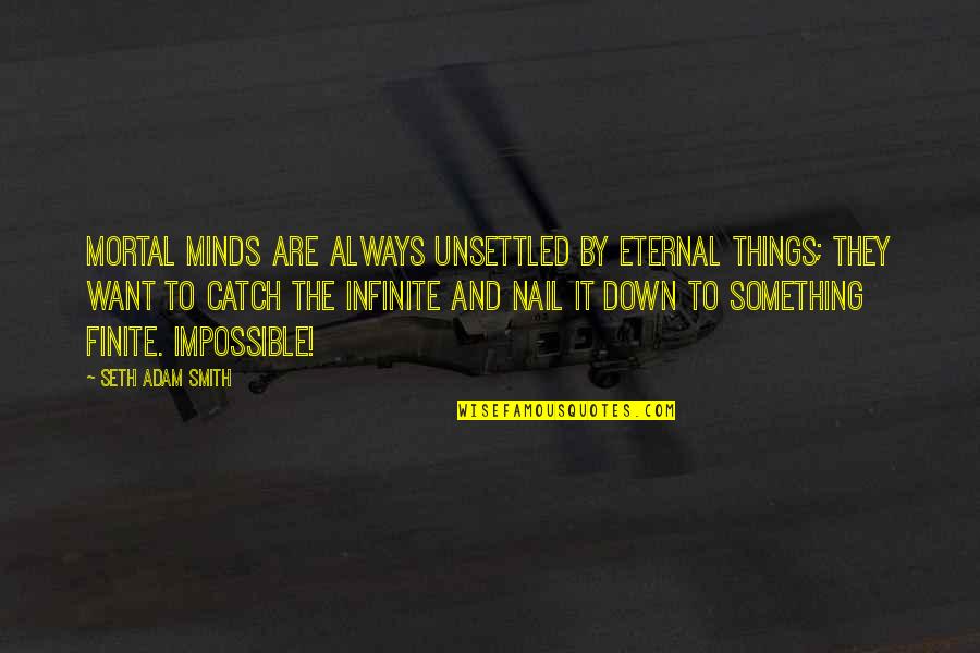 Alexander Tytler Quotes By Seth Adam Smith: Mortal minds are always unsettled by eternal things;
