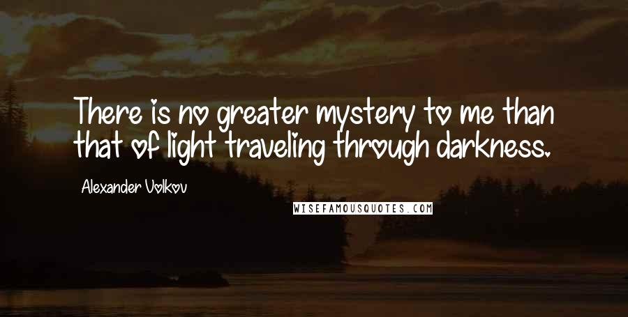 Alexander Volkov quotes: There is no greater mystery to me than that of light traveling through darkness.