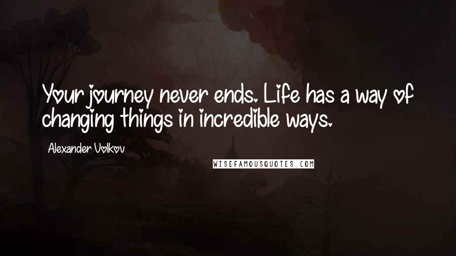 Alexander Volkov quotes: Your journey never ends. Life has a way of changing things in incredible ways.