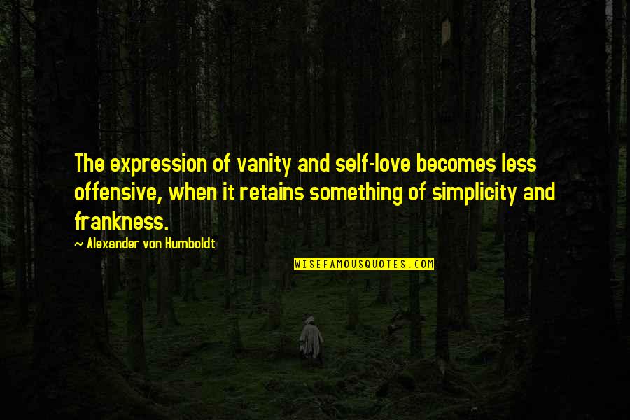 Alexander Von Humboldt Quotes By Alexander Von Humboldt: The expression of vanity and self-love becomes less Alexander Von Humboldt Quotes By Alexander Von Humboldt: The expression of vanity and self-love becomes less