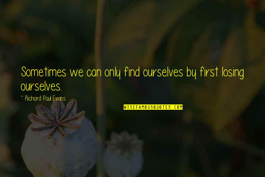 Alexander Von Humboldt Quotes By Richard Paul Evans: Sometimes we can only find ourselves by first Alexander Von Humboldt Quotes By Richard Paul Evans: Sometimes we can only find ourselves by first