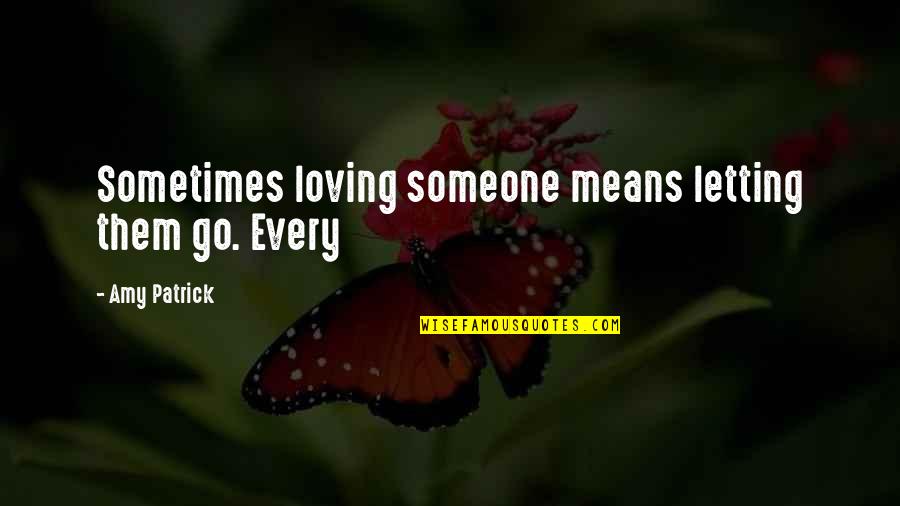 Alexander Von Kluck Quotes By Amy Patrick: Sometimes loving someone means letting them go. Every