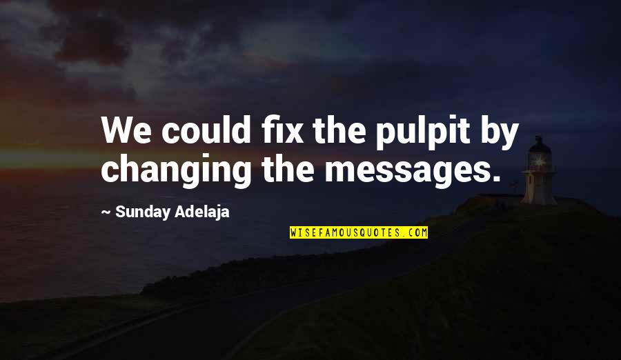 Alexander Von Kluck Quotes By Sunday Adelaja: We could fix the pulpit by changing the Alexander Von Kluck Quotes By Sunday Adelaja: We could fix the pulpit by changing the