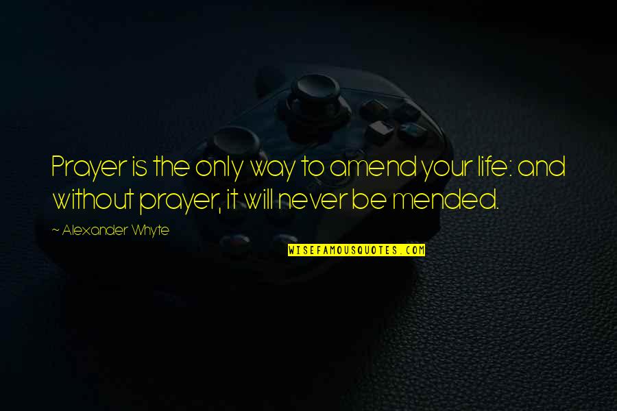 Alexander Whyte Prayer Quotes By Alexander Whyte: Prayer is the only way to amend your