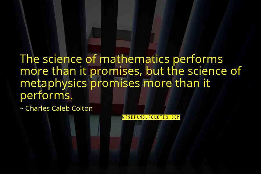Alexander Wolcott Quotes By Charles Caleb Colton: The science of mathematics performs more than it