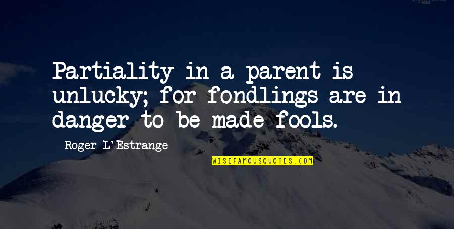 Alexander Woollcott Quotes By Roger L'Estrange: Partiality in a parent is unlucky; for fondlings