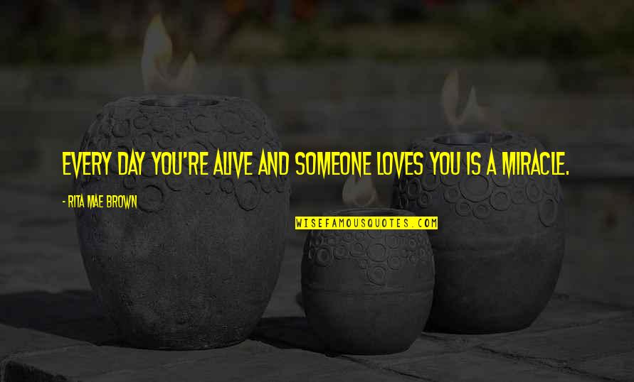 Alexander Zinoviev Quotes By Rita Mae Brown: Every day you're alive and someone loves you Alexander Zinoviev Quotes By Rita Mae Brown: Every day you're alive and someone loves you