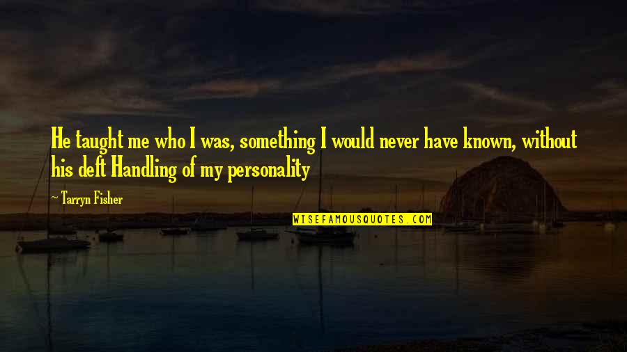 Alexanders Horse Quotes By Tarryn Fisher: He taught me who I was, something I Alexanders Horse Quotes By Tarryn Fisher: He taught me who I was, something I