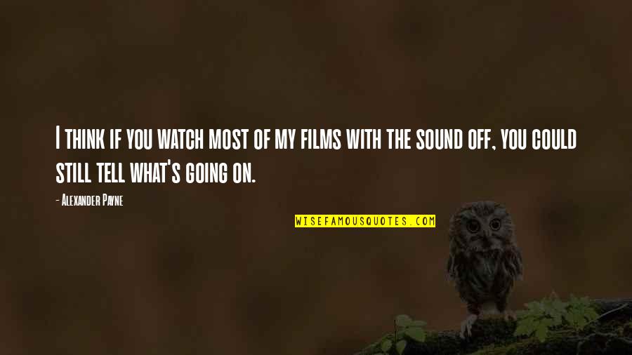 Alexander's Quotes By Alexander Payne: I think if you watch most of my