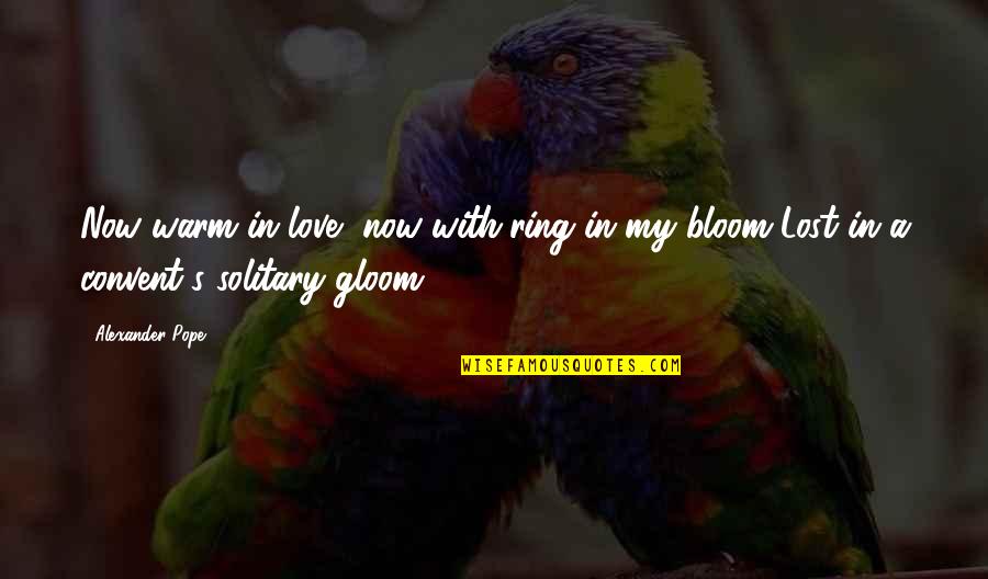 Alexander's Quotes By Alexander Pope: Now warm in love, now with'ring in my