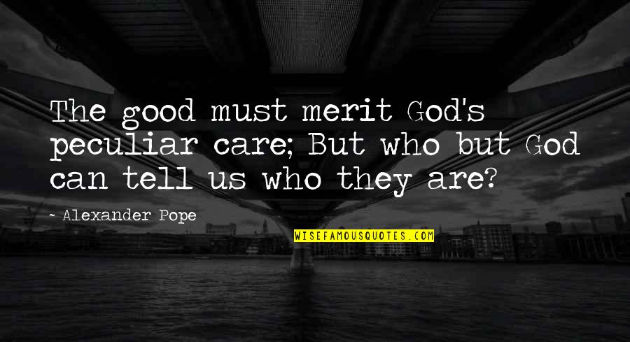 Alexander's Quotes By Alexander Pope: The good must merit God's peculiar care; But