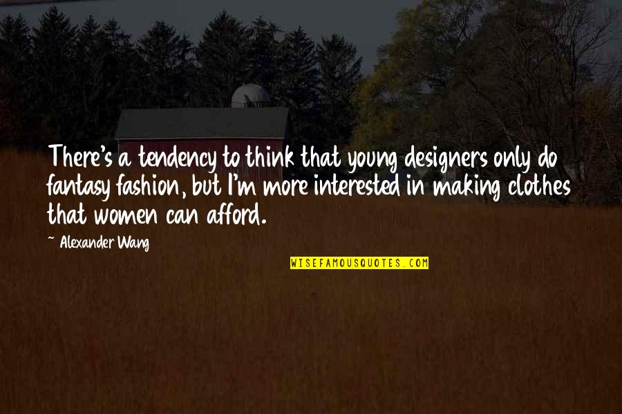 Alexander's Quotes By Alexander Wang: There's a tendency to think that young designers